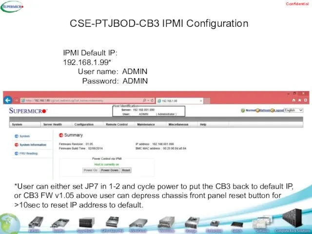 IPMI Default IP: 192.168.1.99* User name: ADMIN Password: ADMIN CSE-PTJBOD-CB3