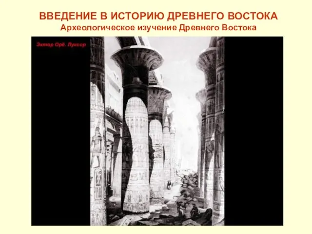 ВВЕДЕНИЕ В ИСТОРИЮ ДРЕВНЕГО ВОСТОКА Археологическое изучение Древнего Востока