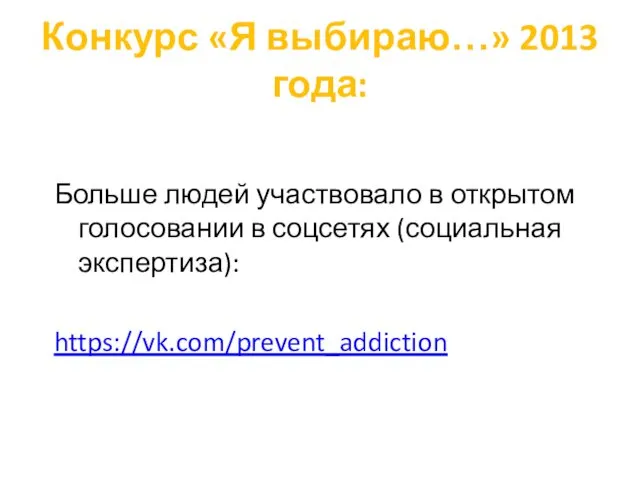 Конкурс «Я выбираю…» 2013 года: Больше людей участвовало в открытом голосовании в соцсетях (социальная экспертиза): https://vk.com/prevent_addiction