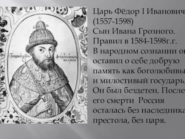 Царь Фёдор I Иванович (1557-1598) Сын Ивана Грозного. Правил в 1584-1598г.г. В народном