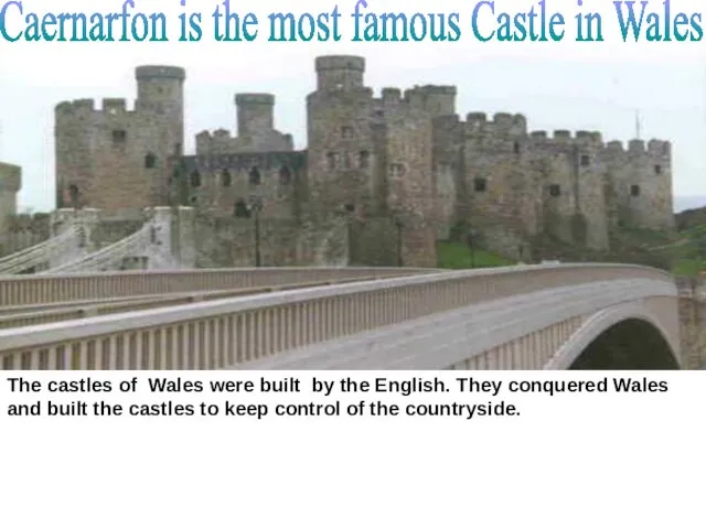 Caernarfon is the most famous Castle in Wales The castles