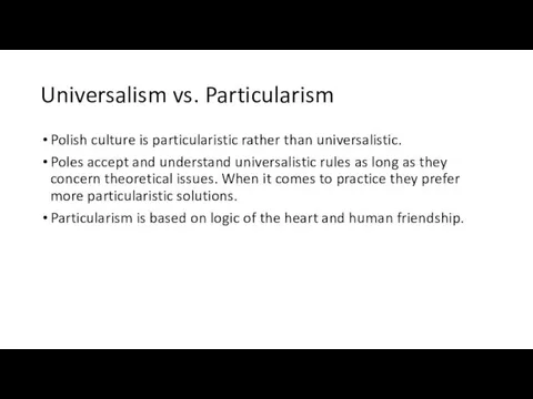 Universalism vs. Particularism Polish culture is particularistic rather than universalistic.