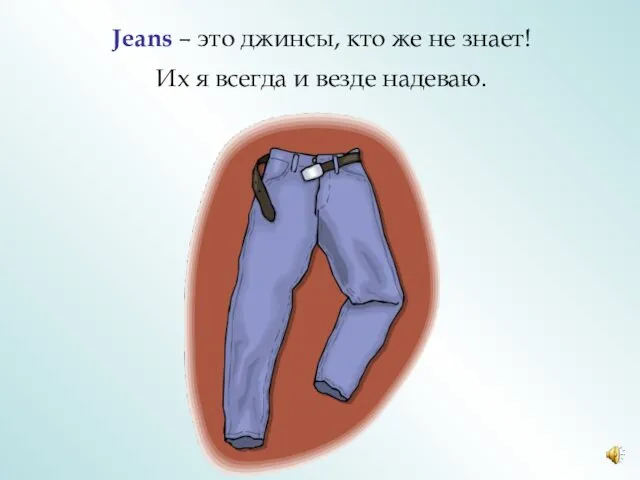 Jeans – это джинсы, кто же не знает! Их я всегда и везде надеваю.