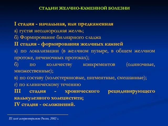 СТАДИИ ЖЕЛЧНО-КАМЕННОЙ БОЛЕЗНИ I стадия - начальная, или предкаменная а) густая неоднородная желчь;