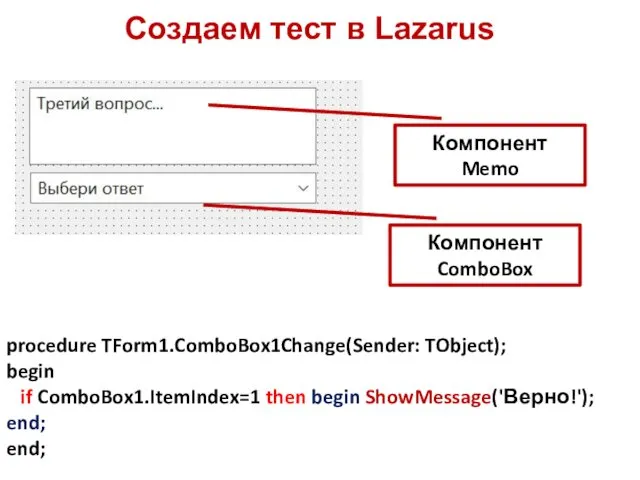 Создаем тест в Lazarus Компонент Memo Компонент ComboBox procedure TForm1.ComboBox1Change(Sender: TObject); begin if