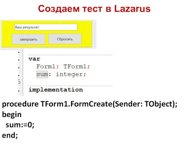 Создаем тест в Lazarus procedure TForm1.FormCreate(Sender: TObject); begin sum:=0; end;
