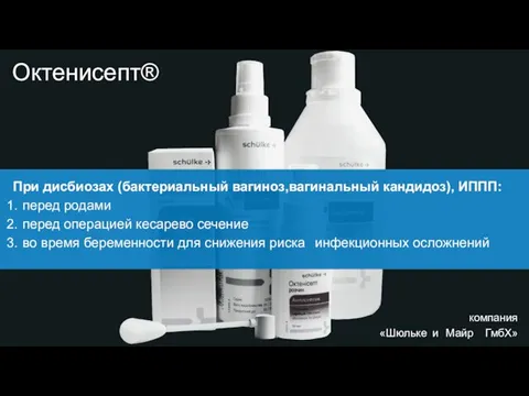 Октенисепт® Компания «Шюльке и Майр ГмбХ» При дисбиозах (бактериальный вагиноз,вагинальный кандидоз), ИППП: перед