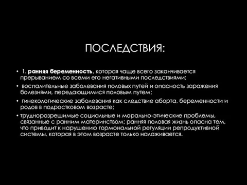 ПОСЛЕДСТВИЯ: 1. ранняя беременность, которая чаще всего заканчивается прерыванием со