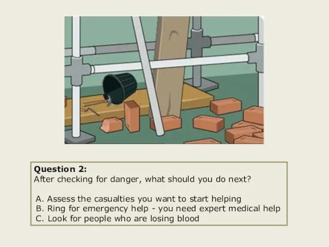 Question 2: After checking for danger, what should you do next? A. Assess