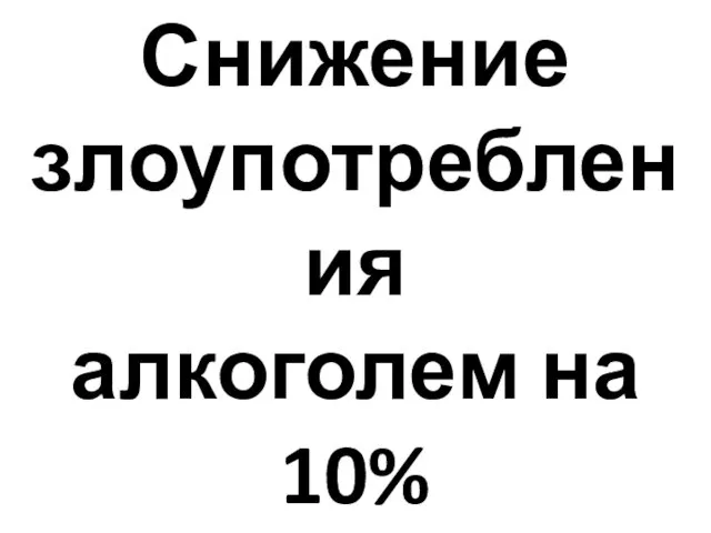 Снижение злоупотребления алкоголем на 10%