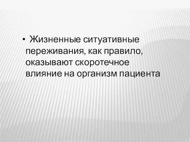 Жизненные ситуативные переживания, как правило, оказывают скоротечное влияние на организм пациента