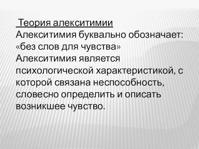 Теория алекситимии Алекситимия буквально обозначает: «без слов для чувства» Алекситимия является психологической характеристикой,