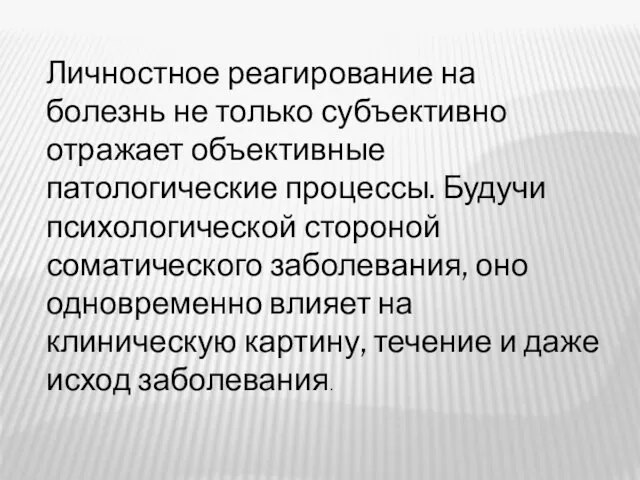 Личностное реагирование на болезнь не только субъективно отражает объективные патологические процессы. Будучи психологической