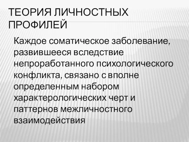 ТЕОРИЯ ЛИЧНОСТНЫХ ПРОФИЛЕЙ Каждое соматическое заболевание, развившееся вследствие непроработанного психологического конфликта, связано с