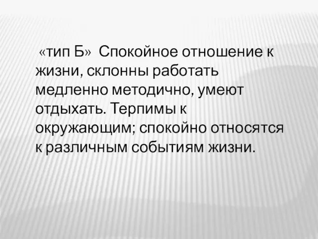 «тип Б» Спокойное отношение к жизни, склонны работать медленно методично, умеют отдыхать. Терпимы