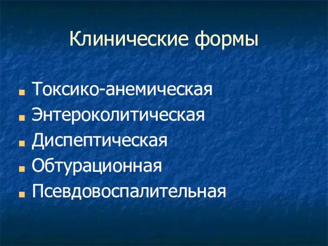 Клинические формы Токсико-анемическая Энтероколитическая Диспептическая Обтурационная Псевдовоспалительная