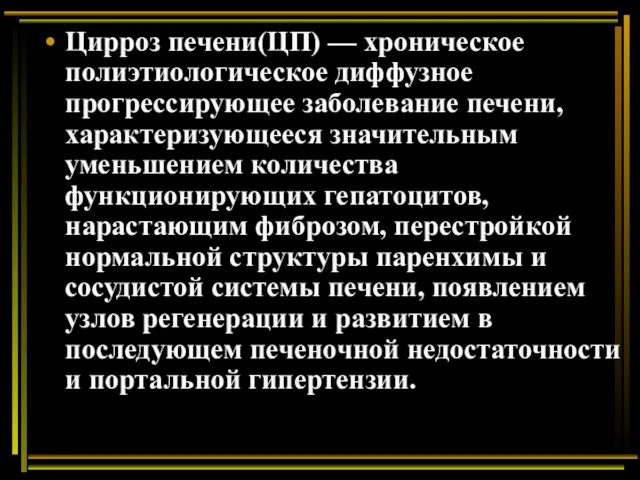 Цирроз печени(ЦП) — хроническое полиэтиологическое диффузное прогрессирующее заболевание печени, характеризующееся