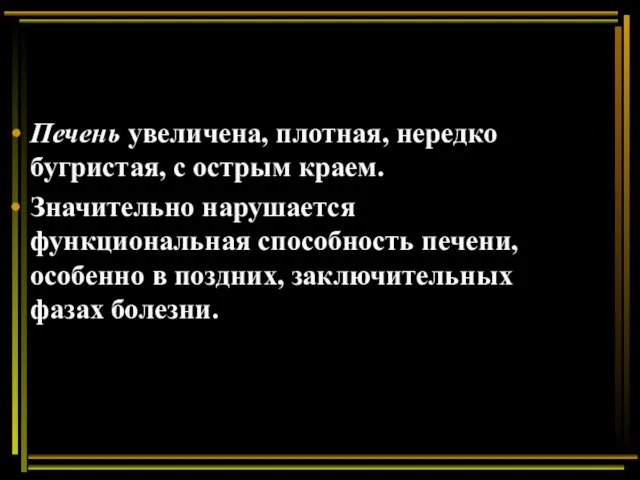 Печень увеличена, плотная, нередко бугристая, с острым краем. Значительно нарушается