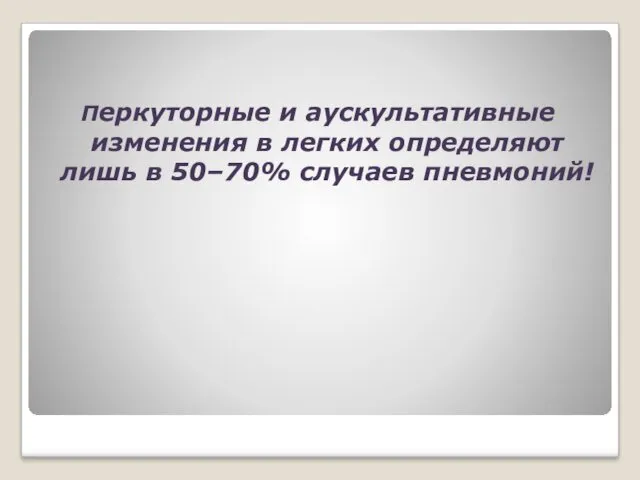 Перкуторные и аускультативные изменения в легких определяют лишь в 50–70% случаев пневмоний!