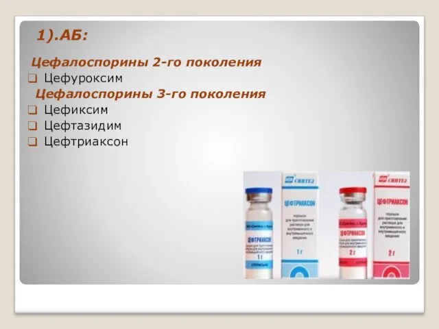 1).АБ: Цефалоспорины 2-го поколения Цефуроксим Цефалоспорины 3-го поколения Цефиксим Цефтазидим Цефтриаксон