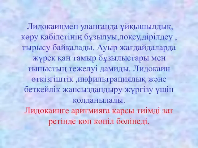 Лидокаинмен уланғанда ұйқышылдық,көру қабілетінің бұзылуы,лоқсу,дірілдеу ,тырысу байқалады. Ауыр жағдайдаларда жүрек