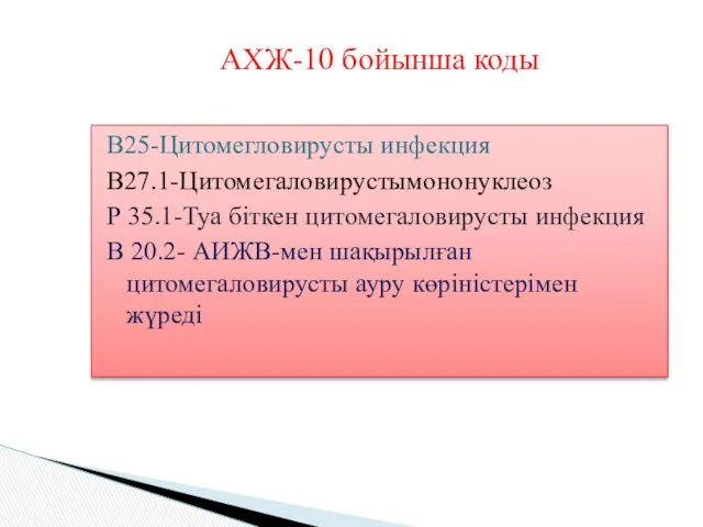 В25-Цитомегловирусты инфекция В27.1-Цитомегаловирустымононуклеоз Р 35.1-Туа біткен цитомегаловирусты инфекция В 20.2-