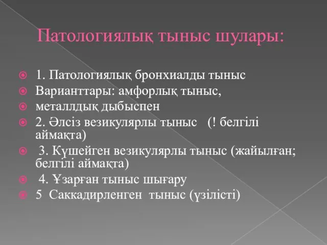 Патологиялық тыныс шулары: 1. Патологиялық бронхиалды тыныс Варианттары: амфорлық тыныс, металлдық дыбыспен 2.