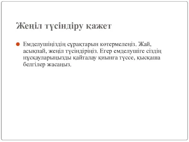 Жеңіл түсіндіру қажет Емделушіңіздің сұрақтарын көтермелеңіз. Жай, асықпай, жеңіл түсіндіріңіз.