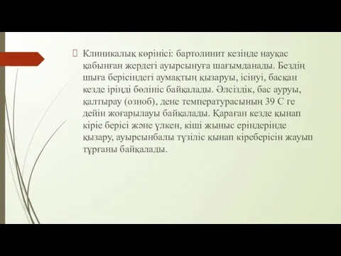 Клиникалық көрінісі: бартолинит кезінде науқас қабынған жердегі ауырсынуға шағымданады. Бездің