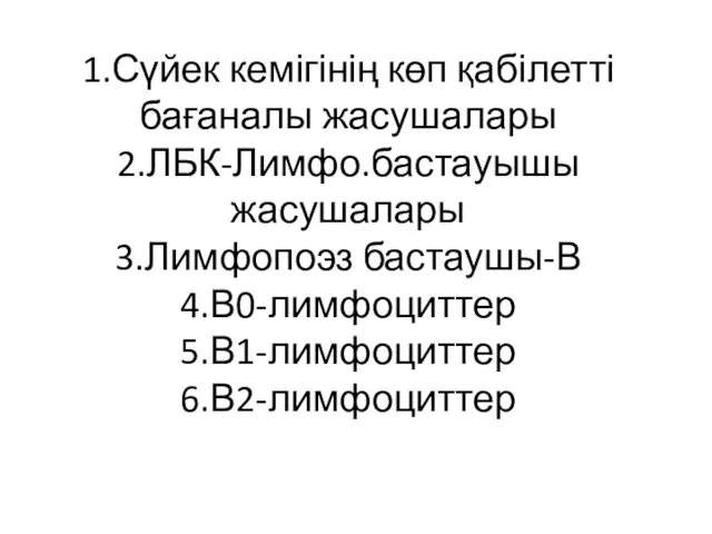 1.Сүйек кемігінің көп қабілетті бағаналы жасушалары 2.ЛБК-Лимфо.бастауышы жасушалары 3.Лимфопоэз бастаушы-В 4.В0-лимфоциттер 5.В1-лимфоциттер 6.В2-лимфоциттер