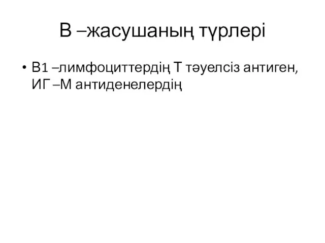 В –жасушаның түрлері В1 –лимфоциттердің Т тәуелсіз антиген,ИГ –М антиденелердің