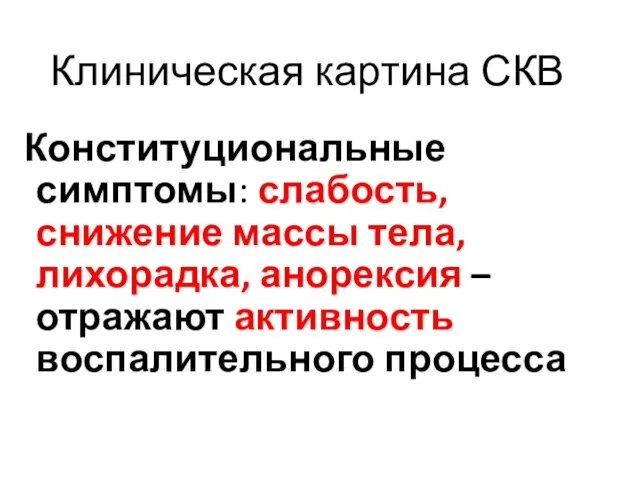 Клиническая картина СКВ Конституциональные симптомы: слабость, снижение массы тела, лихорадка, анорексия – отражают активность воспалительного процесса