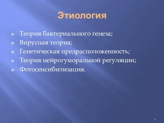 Этиология Теория бактериального генеза; Вирусная теория; Генетическая предрасположенность; Теория нейрогуморальной регуляции; Фотосенсибилизация.