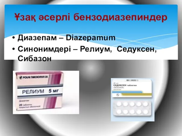 Ұзақ әсерлі бензодиазепиндер Диазепам – Diazepamum Синонимдері – Релиум, Седуксен, Сибазон