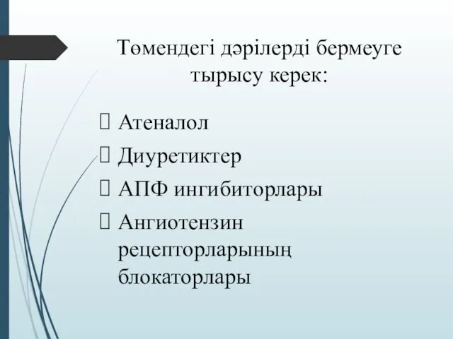 Төмендегі дәрілерді бермеуге тырысу керек: Атеналол Диуретиктер АПФ ингибиторлары Ангиотензин рецепторларының блокаторлары