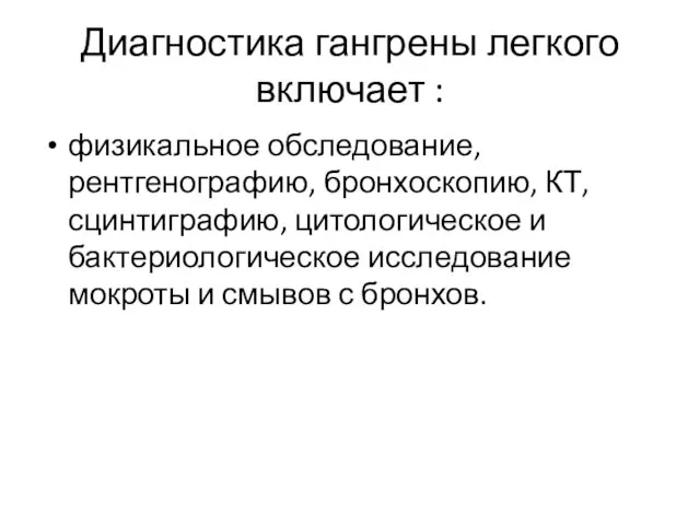 Диагностика гангрены легкого включает : физикальное обследование, рентгенографию, бронхоскопию, КТ,