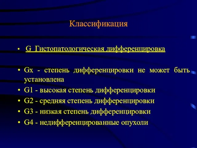 Классификация G Гистопатологическая дифференцировка Gx - степень дифференцировки не может быть установлена G1