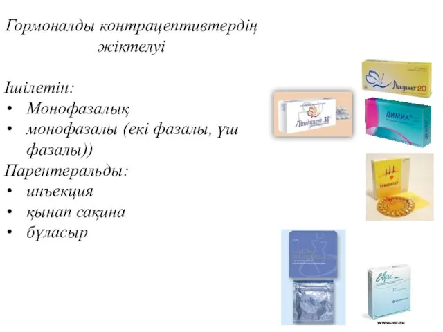Гормоналды контрацептивтердің жіктелуі Ішілетін: Монофазалық монофазалы (екі фазалы, үш фазалы)) Парентеральды: инъекция қынап сақина бұласыр