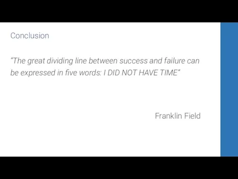 Conclusion “The great dividing line between success and failure can be expressed in