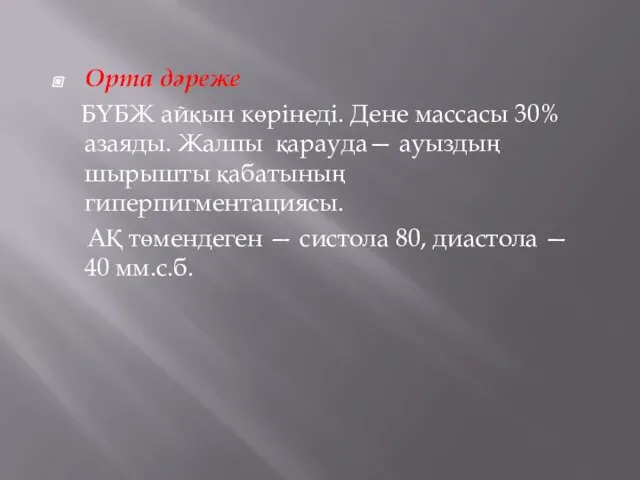 Орта дәреже БҮБЖ айқын көрінеді. Дене массасы 30% азаяды. Жалпы қарауда— ауыздың шырышты