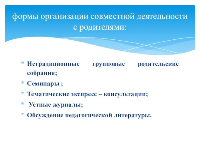 Нетрадиционные групповые родительские собрания; Семинары ; Тематические экспресс – консультации;