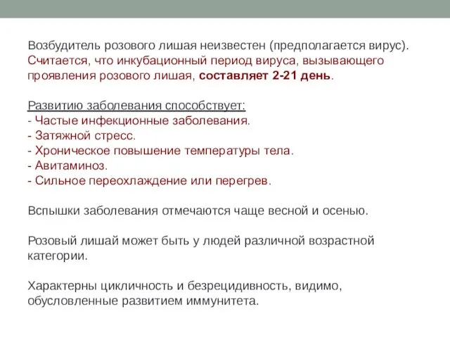 Возбудитель розового лишая неизвестен (предполагается вирус). Считается, что инкубационный период