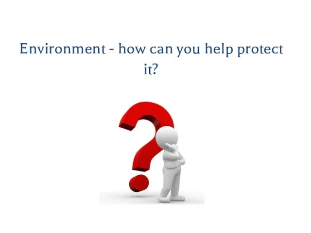 Environment - how can you help protect it?