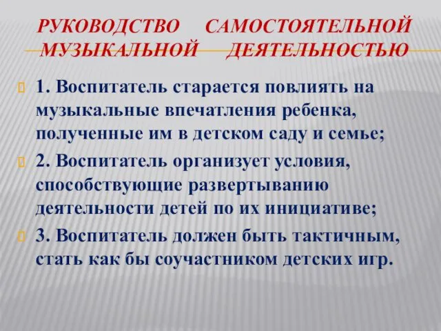 РУКОВОДСТВО САМОСТОЯТЕЛЬНОЙ МУЗЫКАЛЬНОЙ ДЕЯТЕЛЬНОСТЬЮ 1. Воспитатель старается повлиять на музыкальные