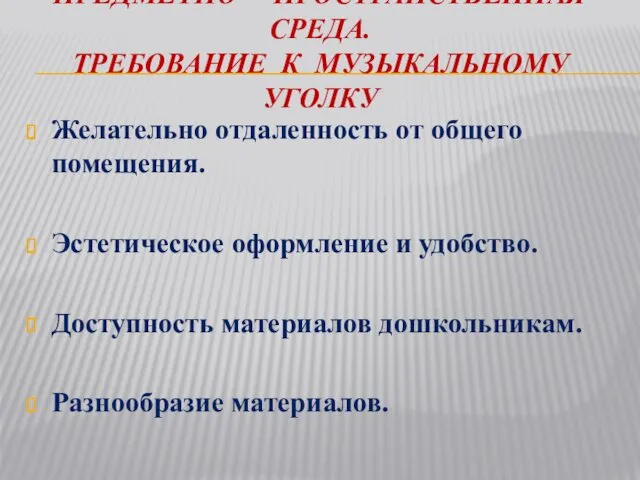 ПРЕДМЕТНО – ПРОСТРАНСТВЕННАЯ СРЕДА. ТРЕБОВАНИЕ К МУЗЫКАЛЬНОМУ УГОЛКУ Желательно отдаленность