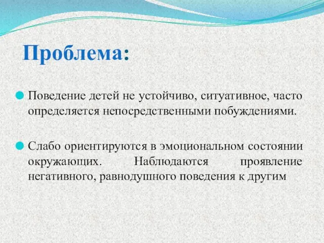 Проблема: Поведение детей не устойчиво, ситуативное, часто определяется непосредственными побуждениями.