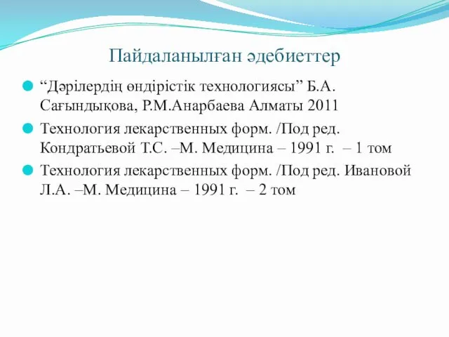 Пайдаланылған әдебиеттер “Дәрілердің өндірістік технологиясы” Б.А.Сағындықова, Р.М.Анарбаева Алматы 2011 Технология