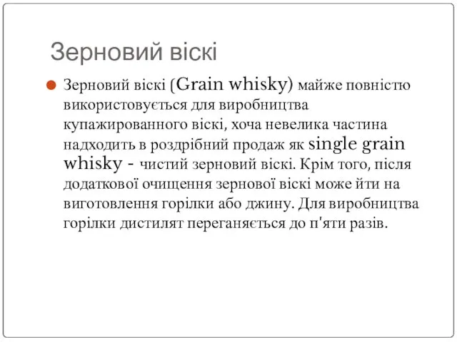 Зерновий віскі Зерновий віскі (Grain whisky) майже повністю використовується для виробництва купажированного віскі,