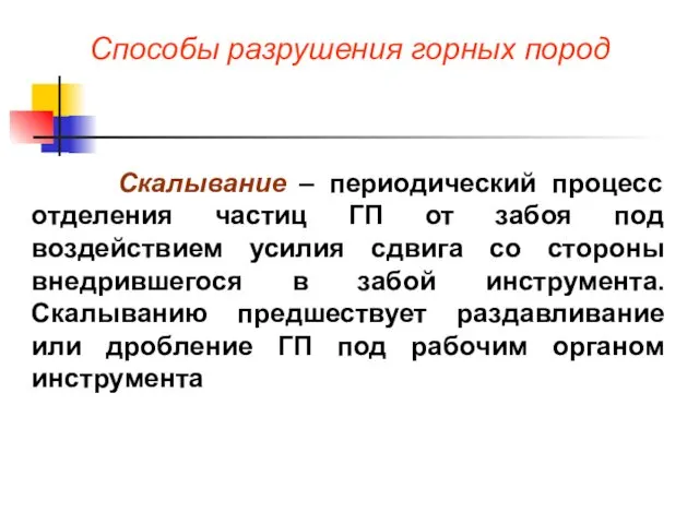 Способы разрушения горных пород Скалывание – периодический процесс отделения частиц ГП от забоя