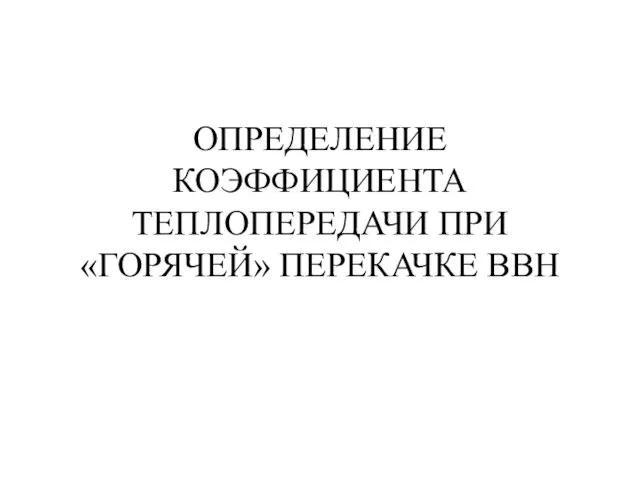 ОПРЕДЕЛЕНИЕ КОЭФФИЦИЕНТА ТЕПЛОПЕРЕДАЧИ ПРИ «ГОРЯЧЕЙ» ПЕРЕКАЧКЕ ВВН